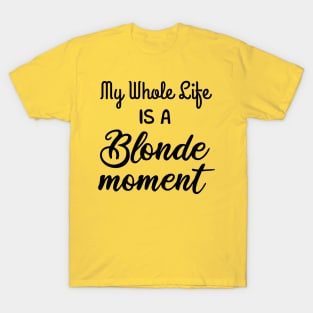 My Whole Life Is A Blonde Moment T-Shirt